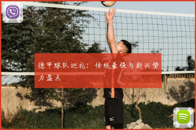 德甲球队巡礼：传统豪强与新兴势力盘点