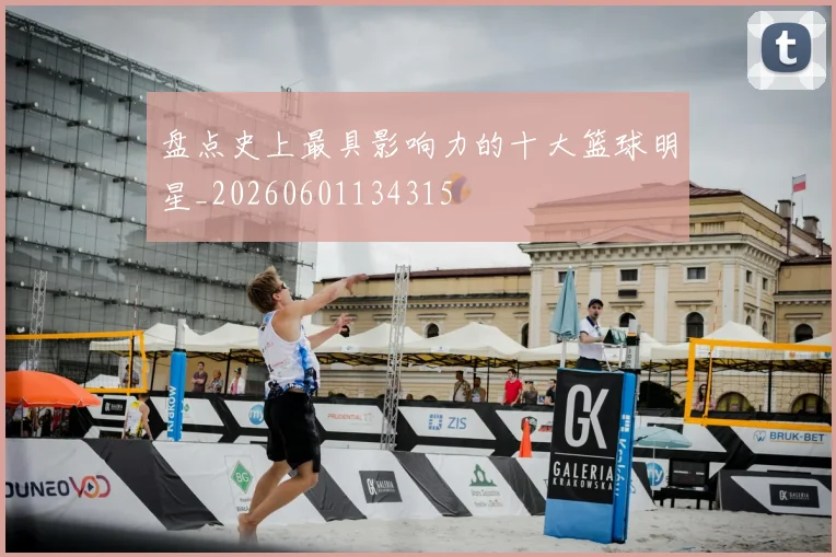 盘点史上最具影响力的十大篮球明星_20260601134315