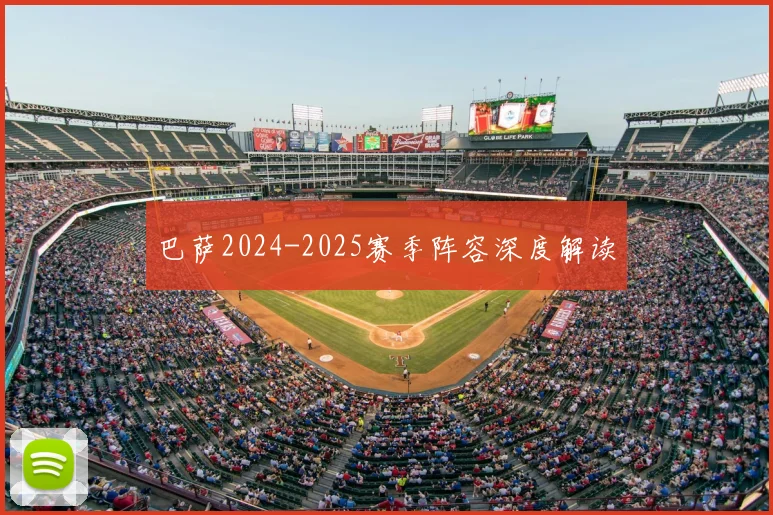 巴萨2024-2025赛季阵容深度解读