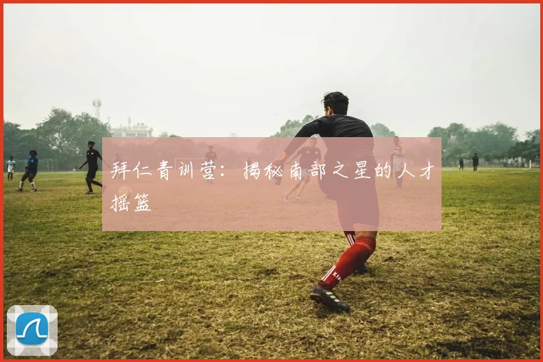 拜仁青训营:揭秘南部之星的人才摇篮