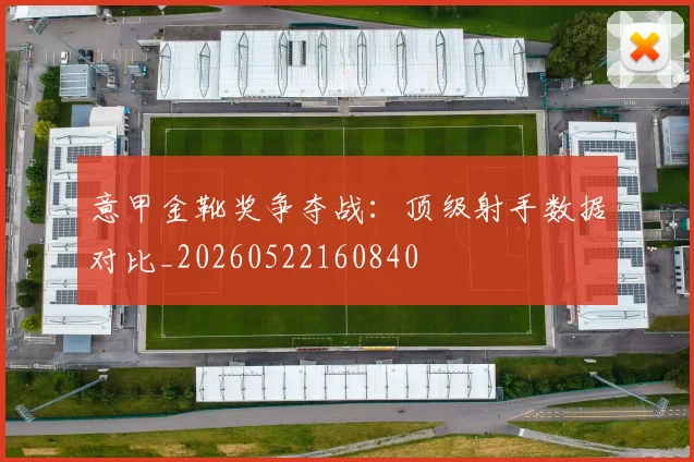 意甲金靴奖争夺战：顶级射手数据对比_20260522160840